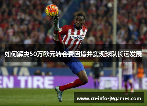 如何解决50万欧元转会费困境并实现球队长远发展