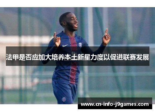 法甲是否应加大培养本土新星力度以促进联赛发展