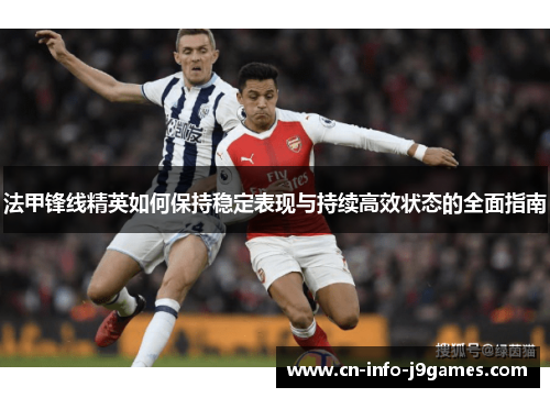 法甲锋线精英如何保持稳定表现与持续高效状态的全面指南