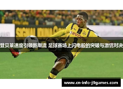 登贝莱速度引领新潮流 足球赛场上闪电般的突破与激情对决