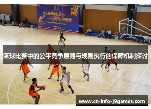 篮球比赛中的公平竞争原则与规则执行的保障机制探讨 篮球比赛中的公平竞争原则与规则执行的保障机制探讨