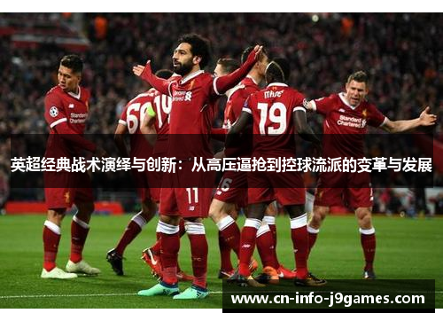 英超经典战术演绎与创新:从高压逼抢到控球流派的变革与发展 英超经典战术演绎与创新:从高压逼抢到控球流派的变革与发展