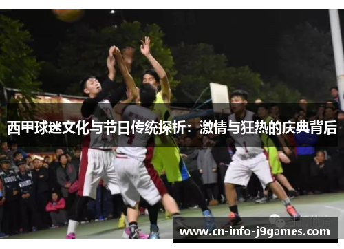 西甲球迷文化与节日传统探析：激情与狂热的庆典背后