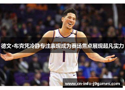 德文·布克凭冷静专注表现成为赛场焦点展现超凡实力